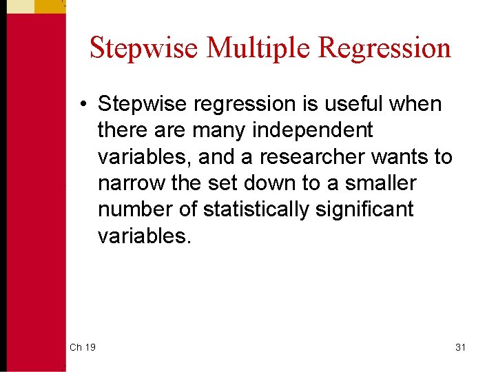 Stepwise Multiple Regression • Stepwise regression is useful when there are many independent variables,