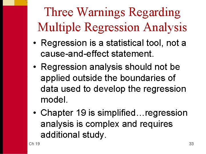 Three Warnings Regarding Multiple Regression Analysis • Regression is a statistical tool, not a