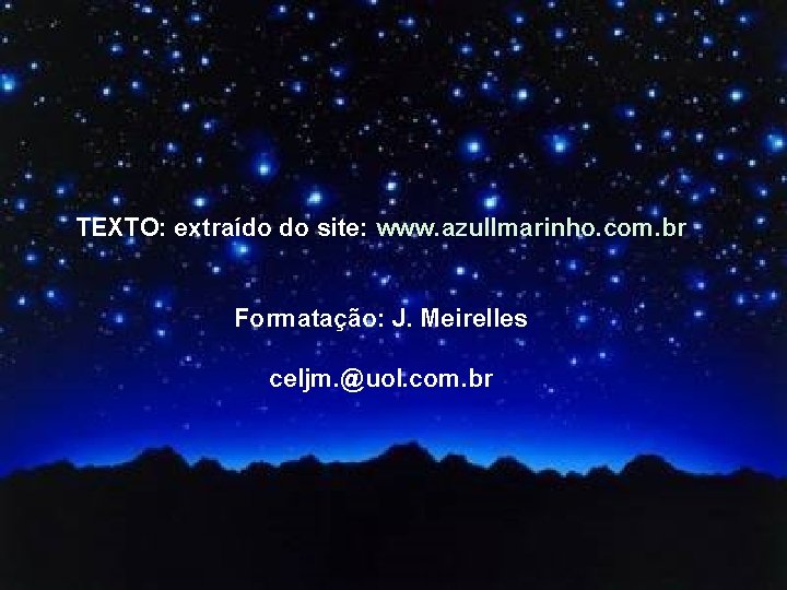 TEXTO: extraído do site: www. azullmarinho. com. br Formatação: J. Meirelles celjm. @uol. com.