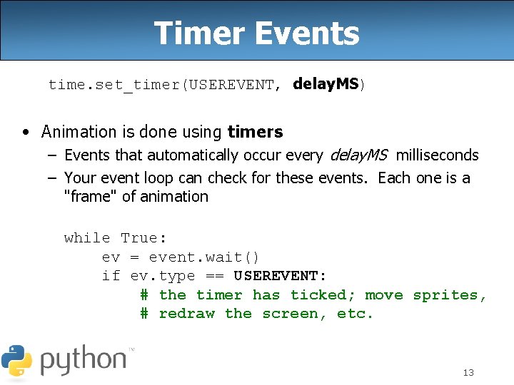 Timer Events time. set_timer(USEREVENT, delay. MS) • Animation is done using timers – Events