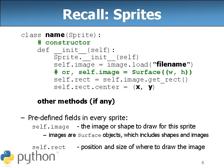 Recall: Sprites class name(Sprite): # constructor def __init__(self): Sprite. __init__(self) self. image = image.