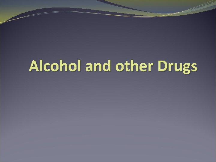 Alcohol and other Drugs 