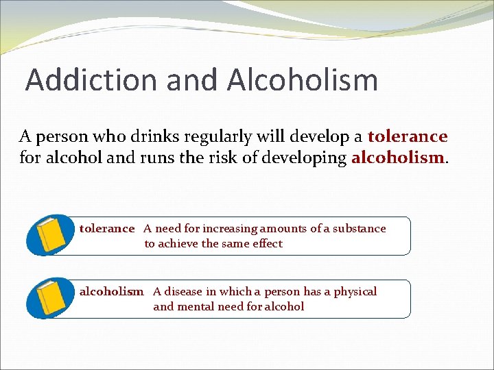 Addiction and Alcoholism A person who drinks regularly will develop a tolerance for alcohol