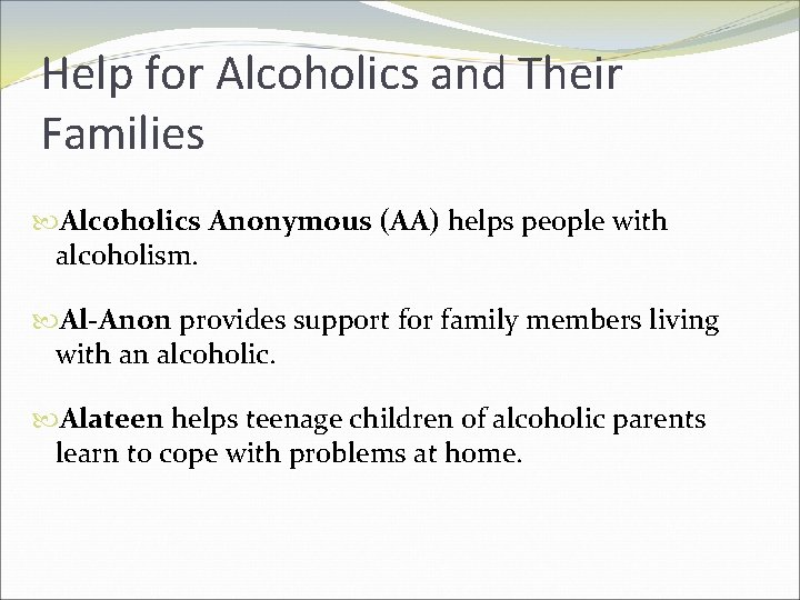 Help for Alcoholics and Their Families Alcoholics Anonymous (AA) helps people with alcoholism. Al-Anon