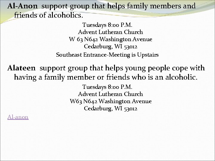Al-Anon support group that helps family members and friends of alcoholics. Tuesdays 8: 00