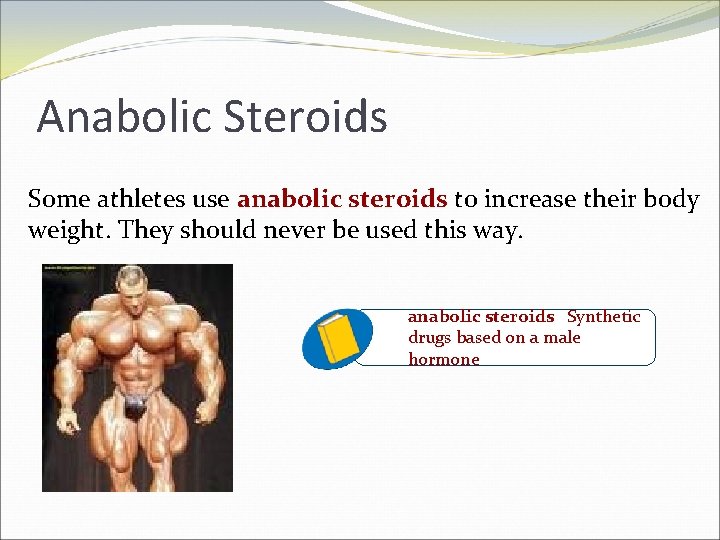 Anabolic Steroids Some athletes use anabolic steroids to increase their body weight. They should