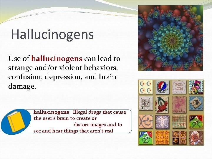 Hallucinogens Use of hallucinogens can lead to strange and/or violent behaviors, confusion, depression, and