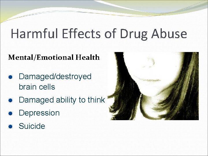 Harmful Effects of Drug Abuse Mental/Emotional Health Damaged/destroyed brain cells Damaged ability to think
