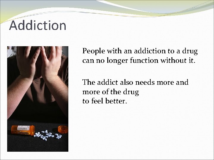 Addiction People with an addiction to a drug can no longer function without it.