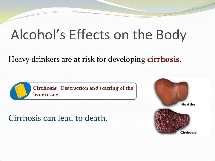 Alcohol’s Effects on the Body Heavy drinkers are at risk for developing cirrhosis. Cirrhosis