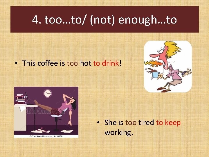 4. too…to/ (not) enough…to • This coffee is too hot to drink! • She