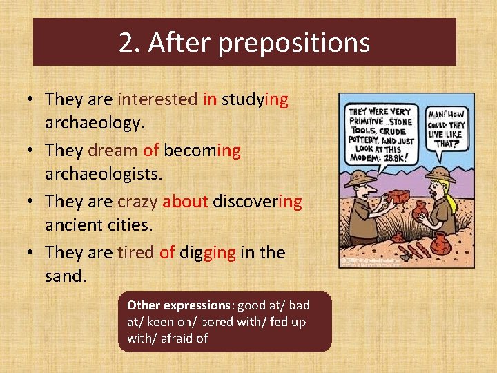 2. After prepositions • They are interested in studying archaeology. • They dream of