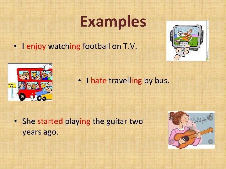 Examples • I enjoy watching football on T. V. • I hate travelling by