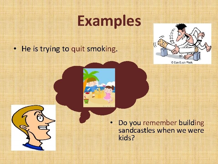 Examples • He is trying to quit smoking. • Do you remember building sandcastles