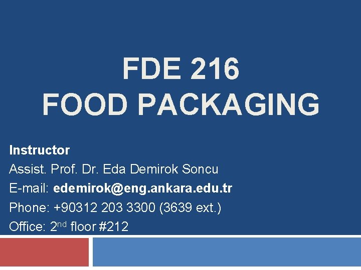 FDE 216 FOOD PACKAGING Instructor Assist. Prof. Dr. Eda Demirok Soncu E-mail: edemirok@eng. ankara.