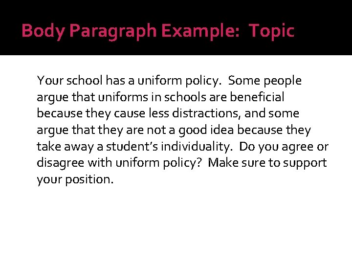 Body Paragraph Example: Topic Your school has a uniform policy. Some people argue that
