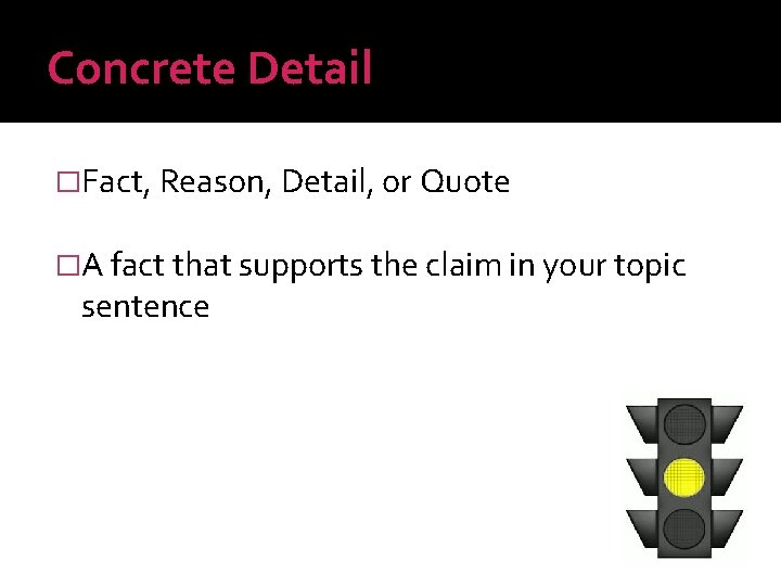 Concrete Detail �Fact, Reason, Detail, or Quote �A fact that supports the claim in