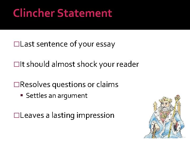 Clincher Statement �Last sentence of your essay �It should almost shock your reader �Resolves