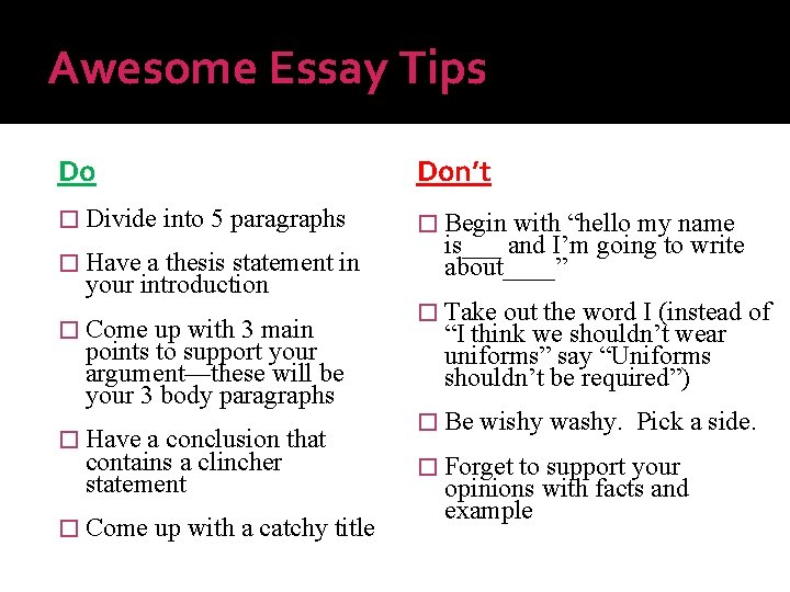 Awesome Essay Tips Do Don’t � Divide into 5 paragraphs � Have a thesis
