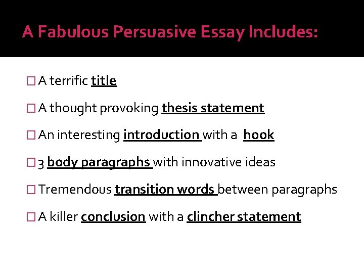 A Fabulous Persuasive Essay Includes: � A terrific title � A thought provoking thesis