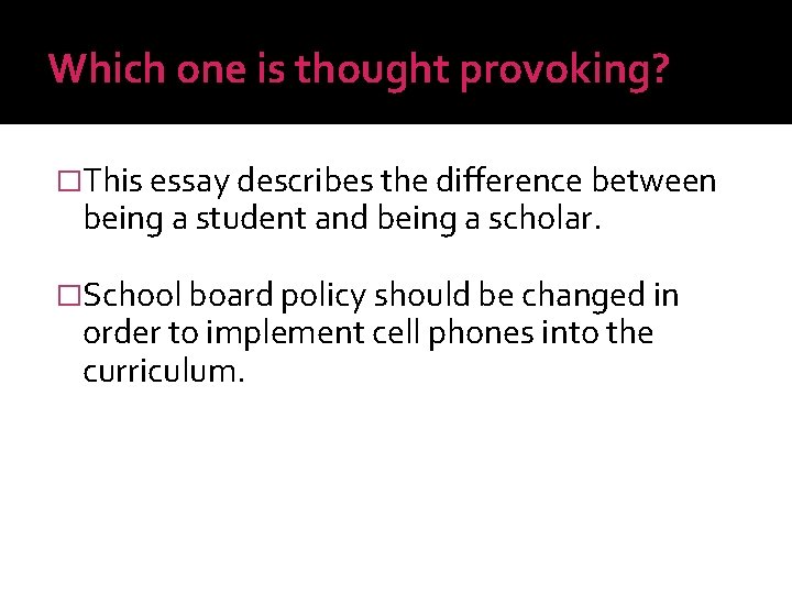 Which one is thought provoking? �This essay describes the difference between being a student