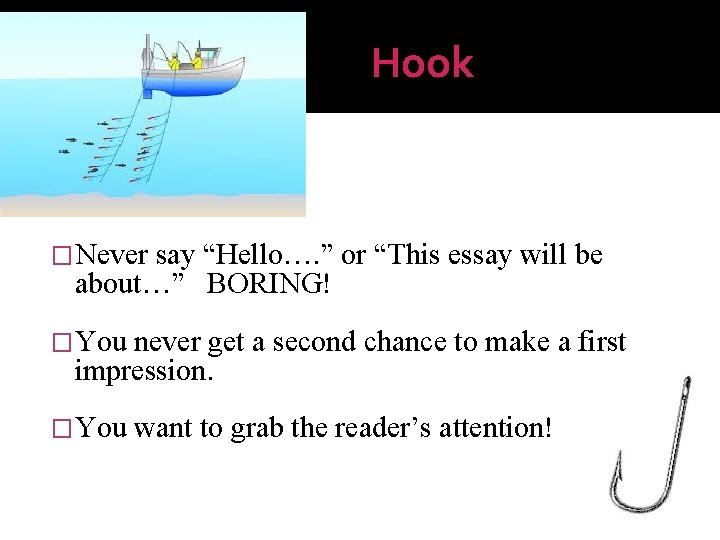 Hook �Never say “Hello…. ” or “This essay will be about…” BORING! �You never