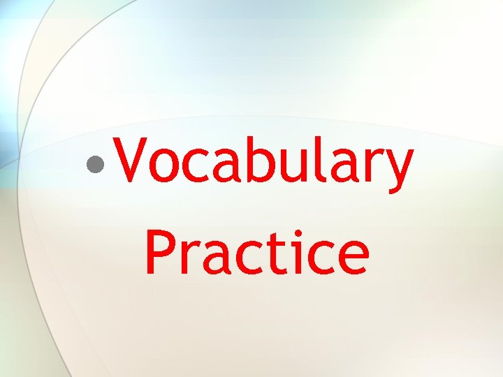 • Vocabulary Practice • Vocabulary Practice