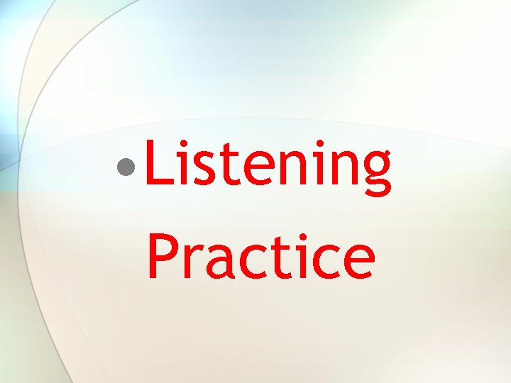 • Listening Practice • Listening Practice