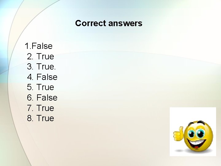 Correct answers 1. False 2. True 3. True. 4. False 5. True 6. False Correct answers 1. False 2. True 3. True. 4. False 5. True 6. False