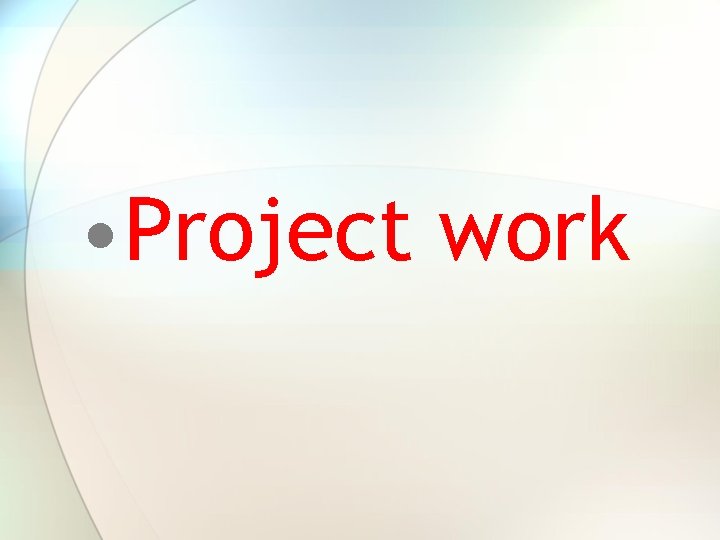 • Project work • Project work