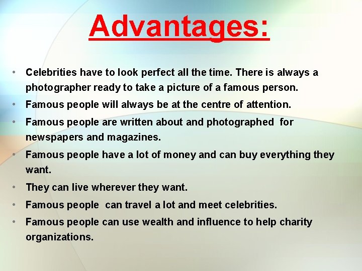 Advantages: • Celebrities have to look perfect all the time. There is always a Advantages: • Celebrities have to look perfect all the time. There is always a