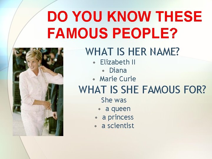 DO YOU KNOW THESE FAMOUS PEOPLE? WHAT IS HER NAME? • Elizabeth II • DO YOU KNOW THESE FAMOUS PEOPLE? WHAT IS HER NAME? • Elizabeth II •