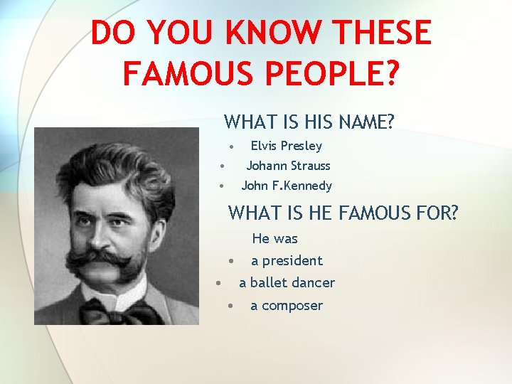 DO YOU KNOW THESE FAMOUS PEOPLE? WHAT IS HIS NAME? • Elvis Presley • DO YOU KNOW THESE FAMOUS PEOPLE? WHAT IS HIS NAME? • Elvis Presley •