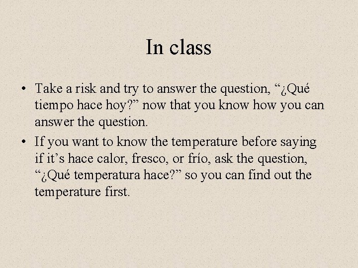 In class • Take a risk and try to answer the question, “¿Qué tiempo