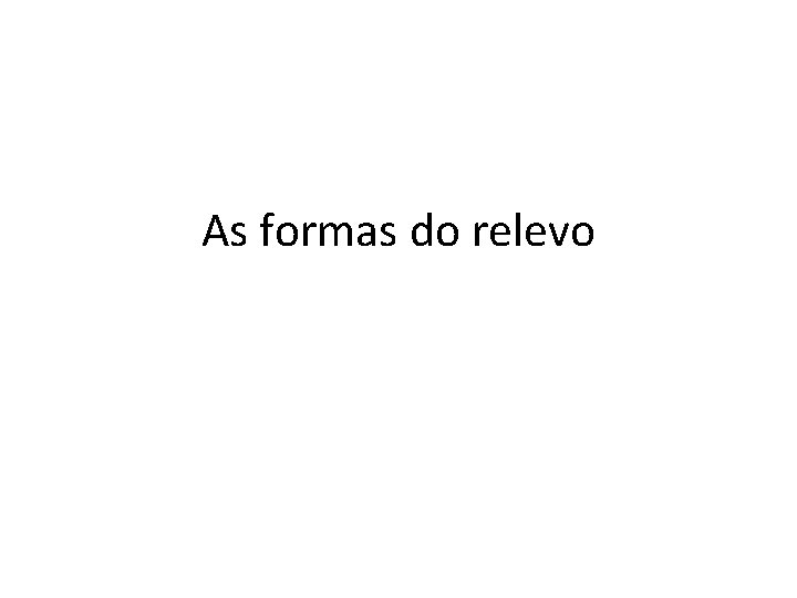 As formas do relevo 