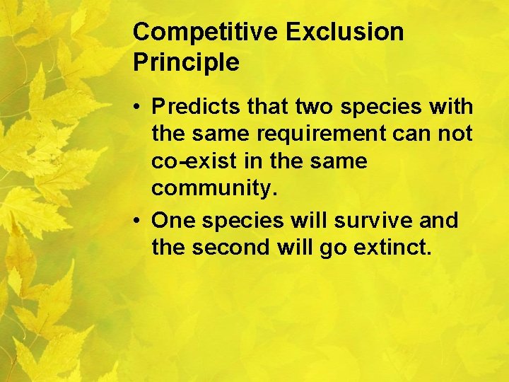 Competitive Exclusion Principle • Predicts that two species with the same requirement can not