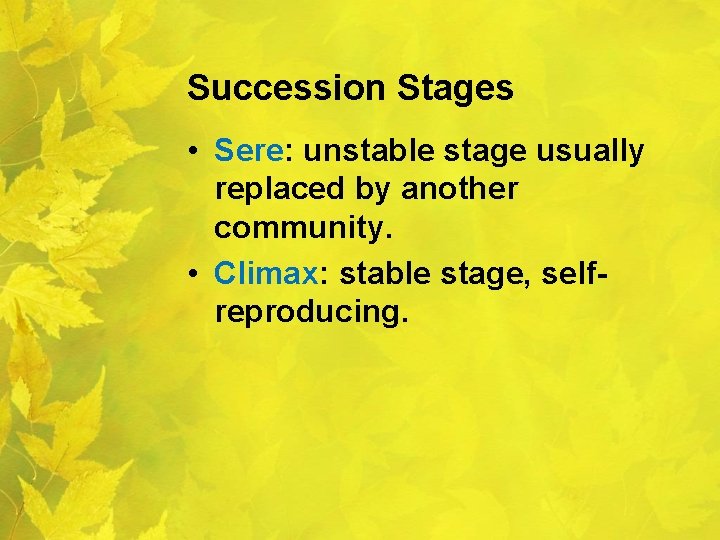 Succession Stages • Sere: unstable stage usually replaced by another community. • Climax: stable