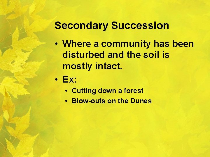 Secondary Succession • Where a community has been disturbed and the soil is mostly