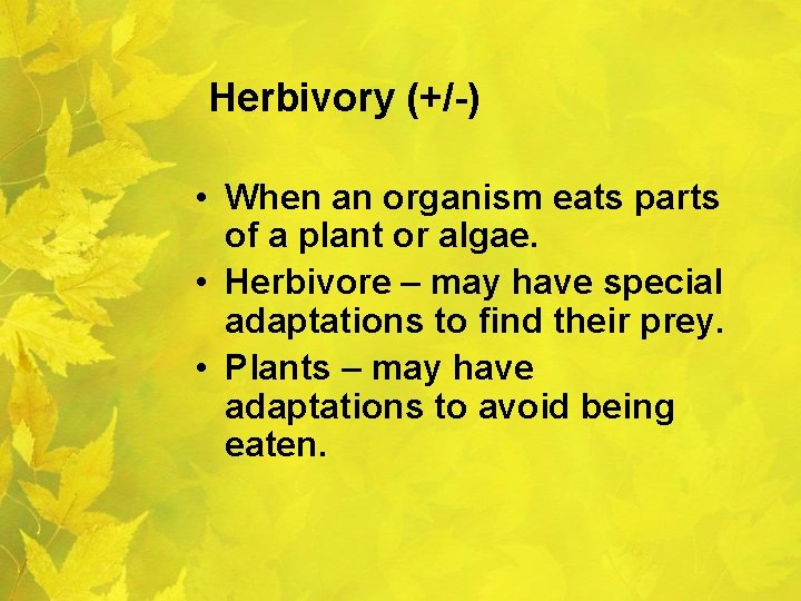 Herbivory (+/-) • When an organism eats parts of a plant or algae. •