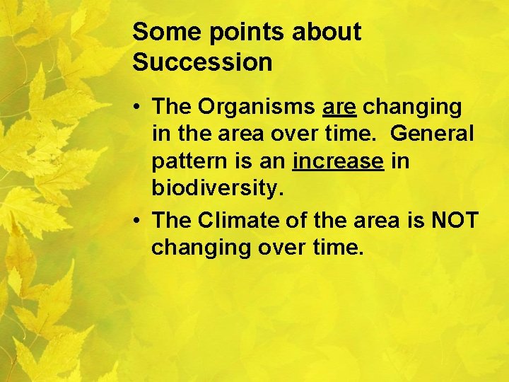 Some points about Succession • The Organisms are changing in the area over time.