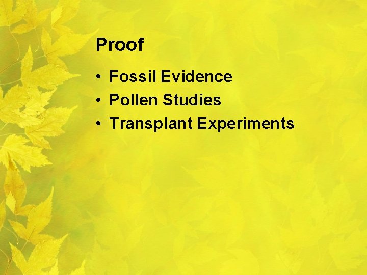 Proof • Fossil Evidence • Pollen Studies • Transplant Experiments 