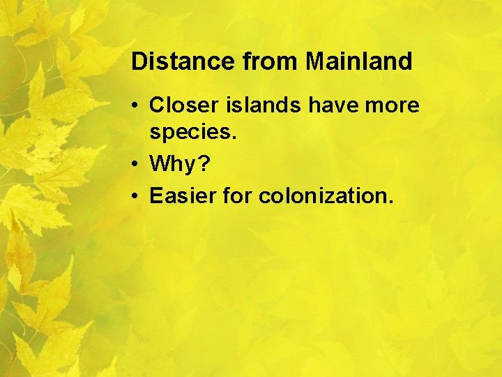 Distance from Mainland • Closer islands have more species. • Why? • Easier for