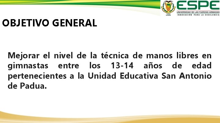 OBJETIVO GENERAL Mejorar el nivel de la técnica de manos libres en gimnastas entre