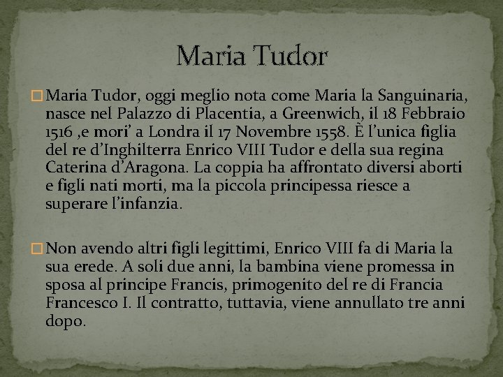 Maria Tudor � Maria Tudor, oggi meglio nota come Maria la Sanguinaria, nasce nel