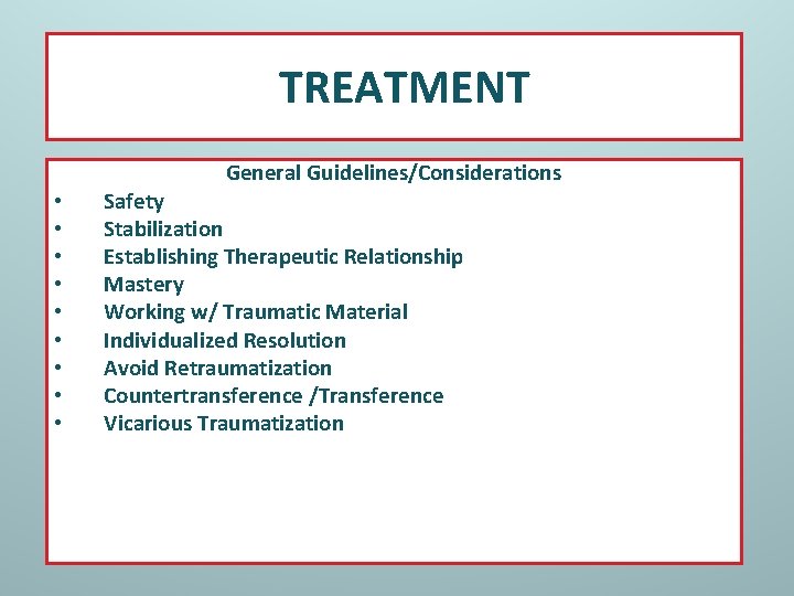 TREATMENT General Guidelines/Considerations • • • Safety Stabilization Establishing Therapeutic Relationship Mastery Working w/