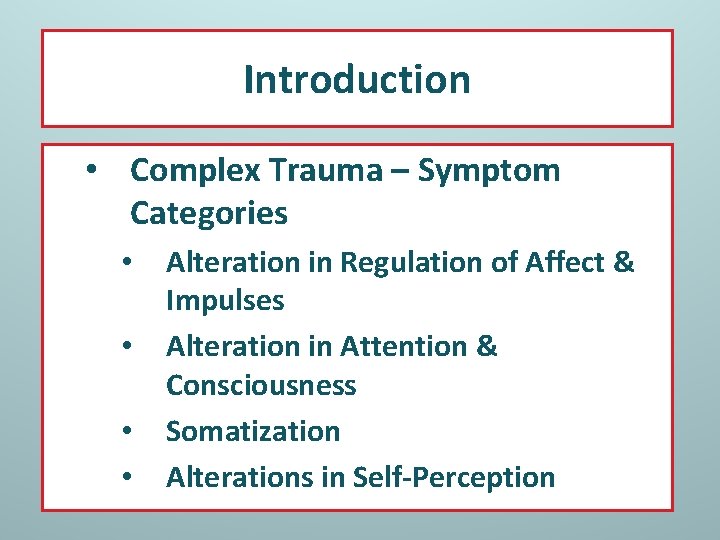 Introduction • Complex Trauma – Symptom Categories • • Alteration in Regulation of Affect