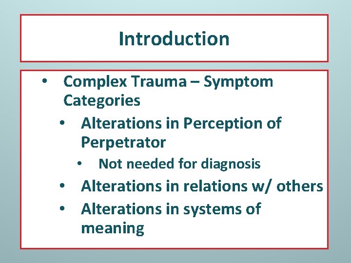 Introduction • Complex Trauma – Symptom Categories • Alterations in Perception of Perpetrator •