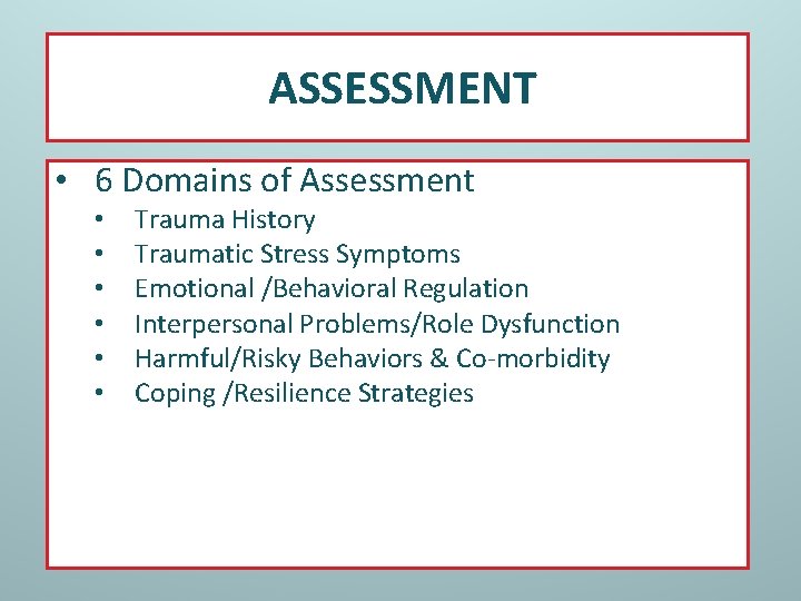 ASSESSMENT • 6 Domains of Assessment • • • Trauma History Traumatic Stress Symptoms