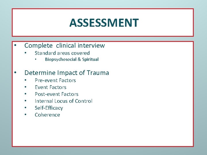 ASSESSMENT • Complete clinical interview • Standard areas covered • • Biopsychosocial & Spiritual
