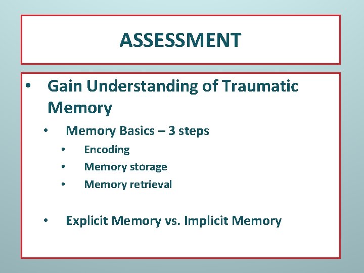 ASSESSMENT • Gain Understanding of Traumatic Memory Basics – 3 steps • • •